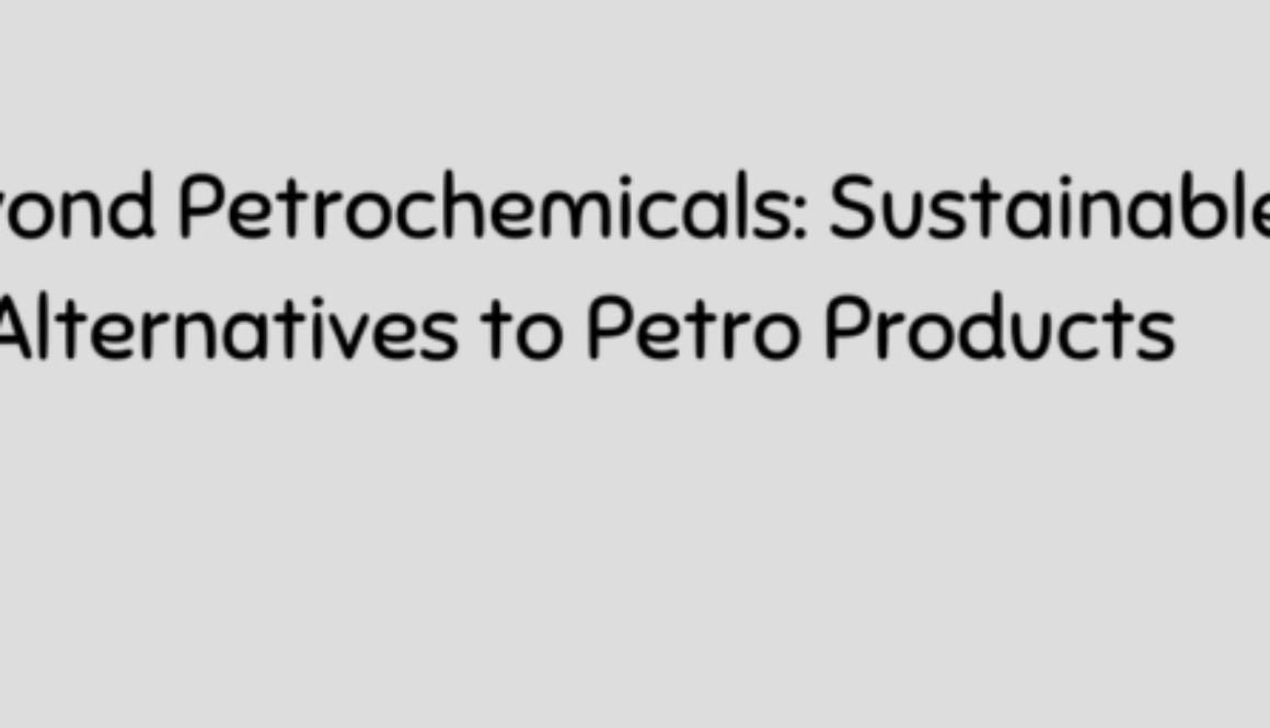 Beyond Petrochemicals_ Sustainable Alternatives to Petro Products